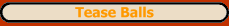 Tease Balls